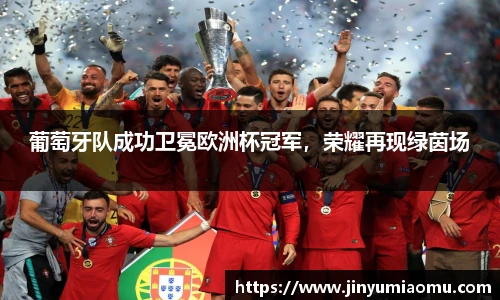 葡萄牙队成功卫冕欧洲杯冠军，荣耀再现绿茵场
