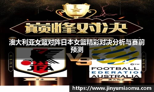 澳大利亚女篮对阵日本女篮精彩对决分析与赛前预测