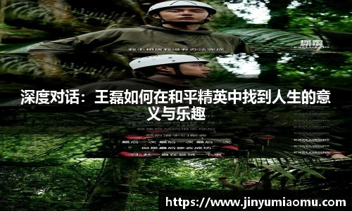 深度对话：王磊如何在和平精英中找到人生的意义与乐趣